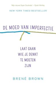 De moed van imperfectie laat gaan wie je denkt te moeten zijn